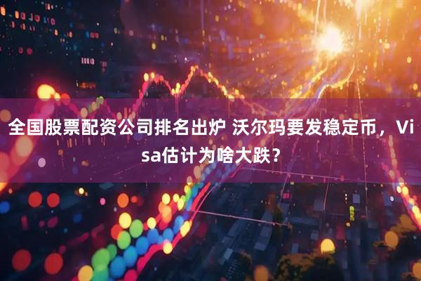 全国股票配资公司排名出炉 沃尔玛要发稳定币，Visa估计为啥大跌？